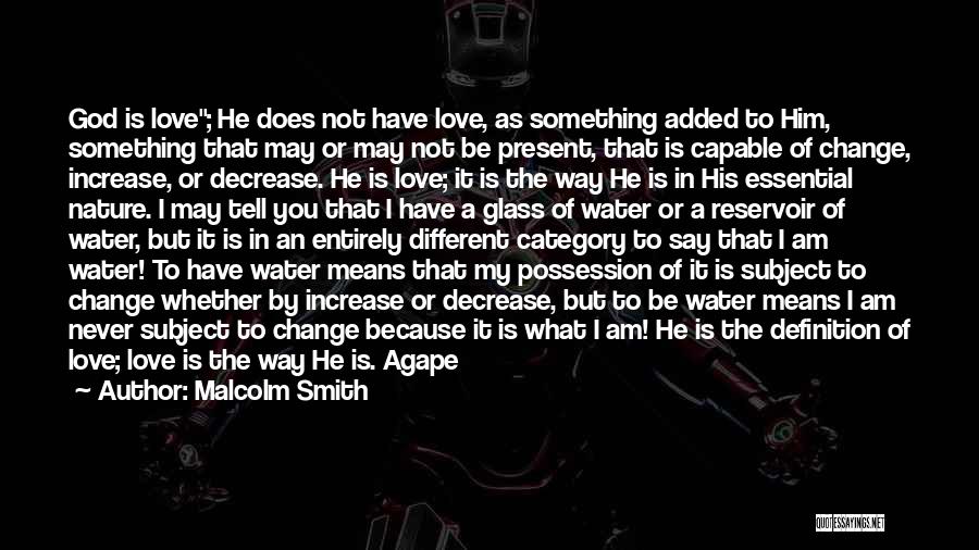Malcolm Smith Quotes: God Is Love; He Does Not Have Love, As Something Added To Him, Something That May Or May Not Be