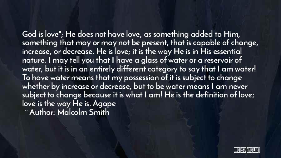 Malcolm Smith Quotes: God Is Love; He Does Not Have Love, As Something Added To Him, Something That May Or May Not Be