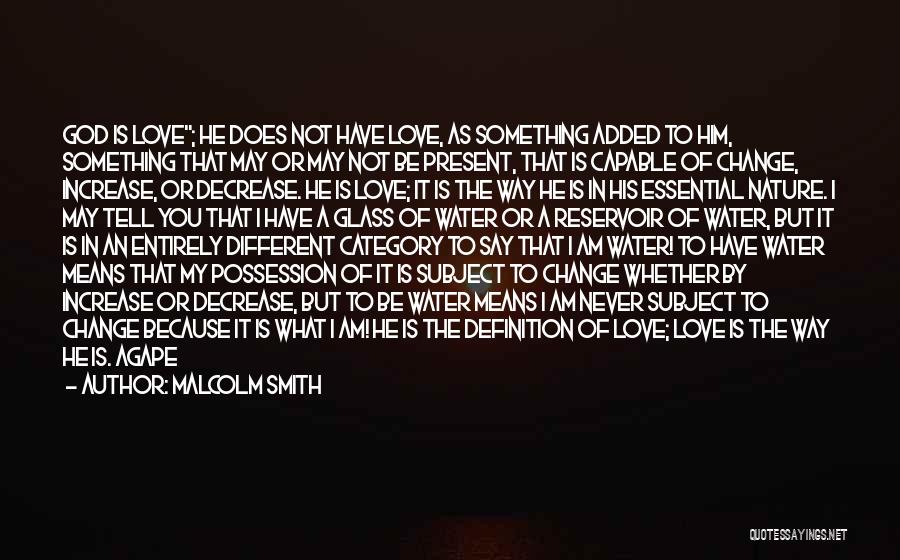 Malcolm Smith Quotes: God Is Love; He Does Not Have Love, As Something Added To Him, Something That May Or May Not Be