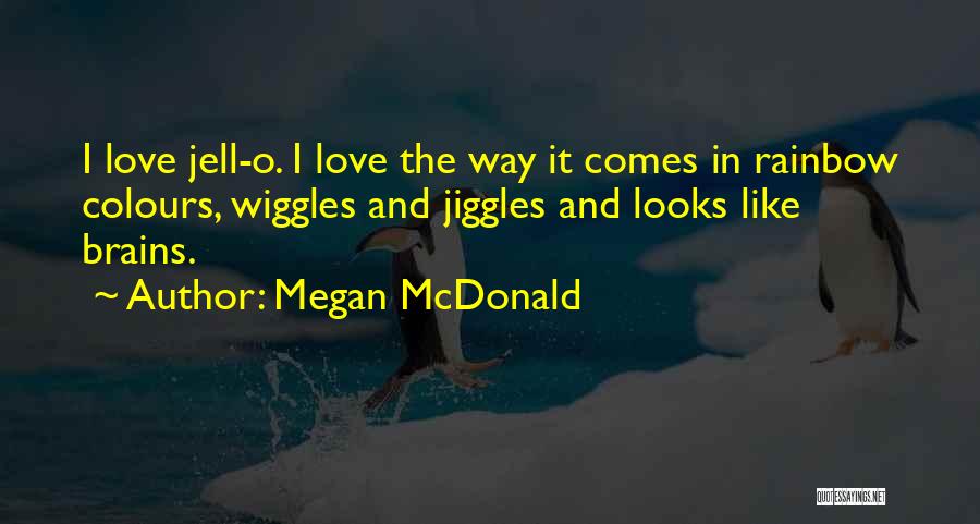 Megan McDonald Quotes: I Love Jell-o. I Love The Way It Comes In Rainbow Colours, Wiggles And Jiggles And Looks Like Brains.