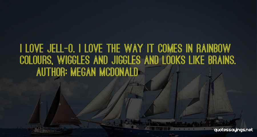 Megan McDonald Quotes: I Love Jell-o. I Love The Way It Comes In Rainbow Colours, Wiggles And Jiggles And Looks Like Brains.