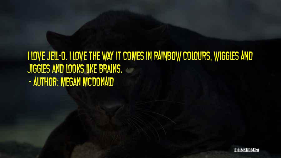 Megan McDonald Quotes: I Love Jell-o. I Love The Way It Comes In Rainbow Colours, Wiggles And Jiggles And Looks Like Brains.