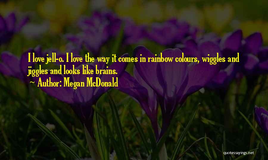 Megan McDonald Quotes: I Love Jell-o. I Love The Way It Comes In Rainbow Colours, Wiggles And Jiggles And Looks Like Brains.