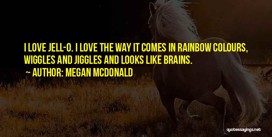 Megan McDonald Quotes: I Love Jell-o. I Love The Way It Comes In Rainbow Colours, Wiggles And Jiggles And Looks Like Brains.