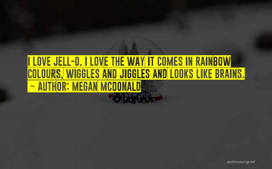 Megan McDonald Quotes: I Love Jell-o. I Love The Way It Comes In Rainbow Colours, Wiggles And Jiggles And Looks Like Brains.