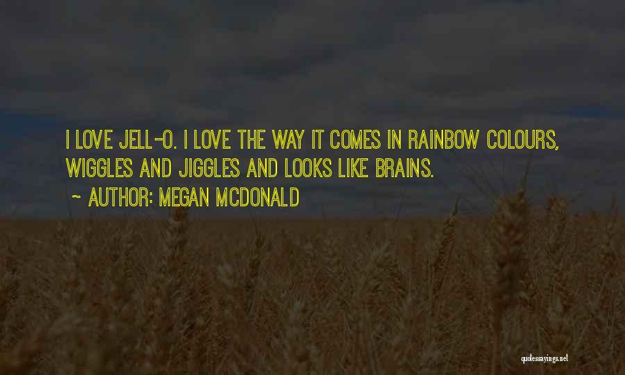 Megan McDonald Quotes: I Love Jell-o. I Love The Way It Comes In Rainbow Colours, Wiggles And Jiggles And Looks Like Brains.