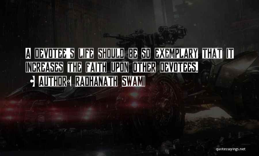Radhanath Swami Quotes: A Devotee's Life Should Be So Exemplary That It Increases The Faith Upon Other Devotees.
