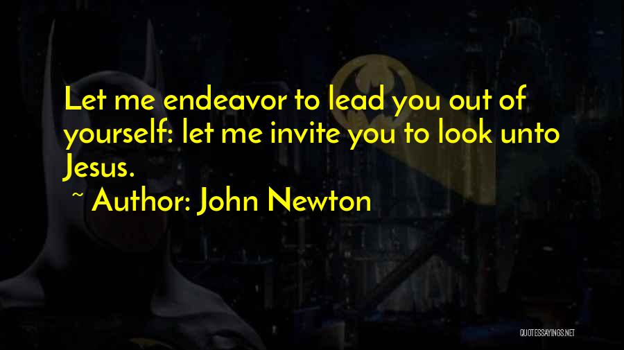 John Newton Quotes: Let Me Endeavor To Lead You Out Of Yourself: Let Me Invite You To Look Unto Jesus.