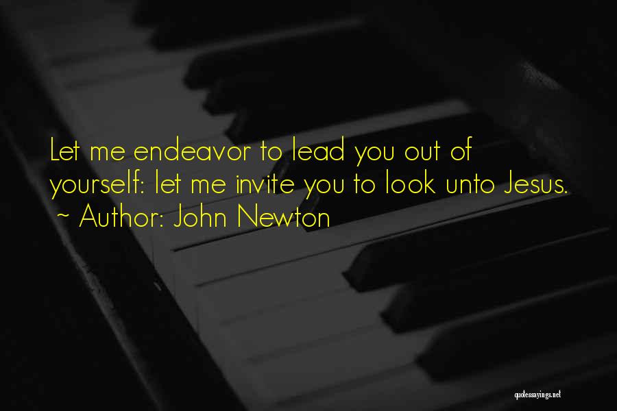 John Newton Quotes: Let Me Endeavor To Lead You Out Of Yourself: Let Me Invite You To Look Unto Jesus.