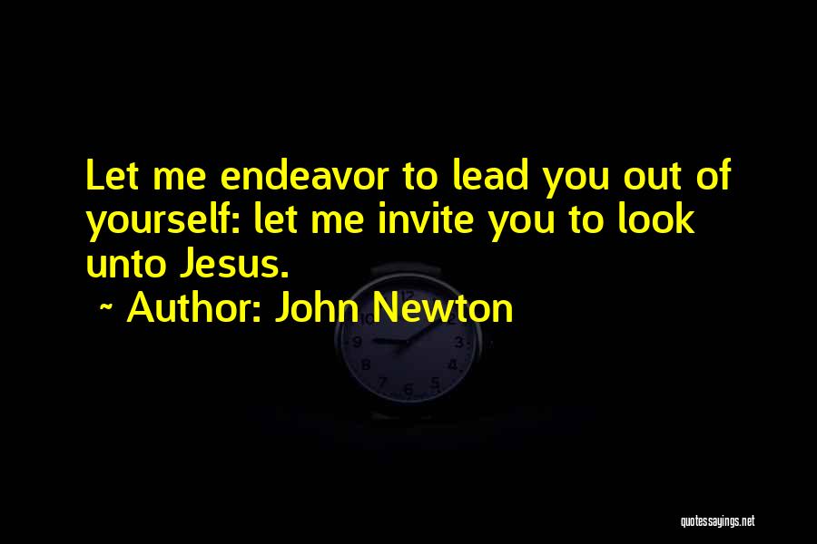 John Newton Quotes: Let Me Endeavor To Lead You Out Of Yourself: Let Me Invite You To Look Unto Jesus.
