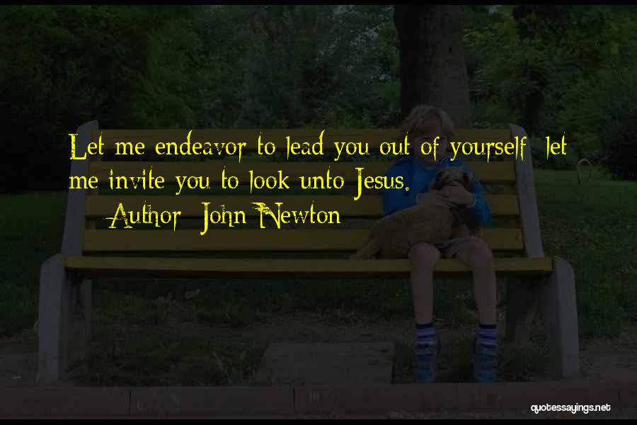 John Newton Quotes: Let Me Endeavor To Lead You Out Of Yourself: Let Me Invite You To Look Unto Jesus.