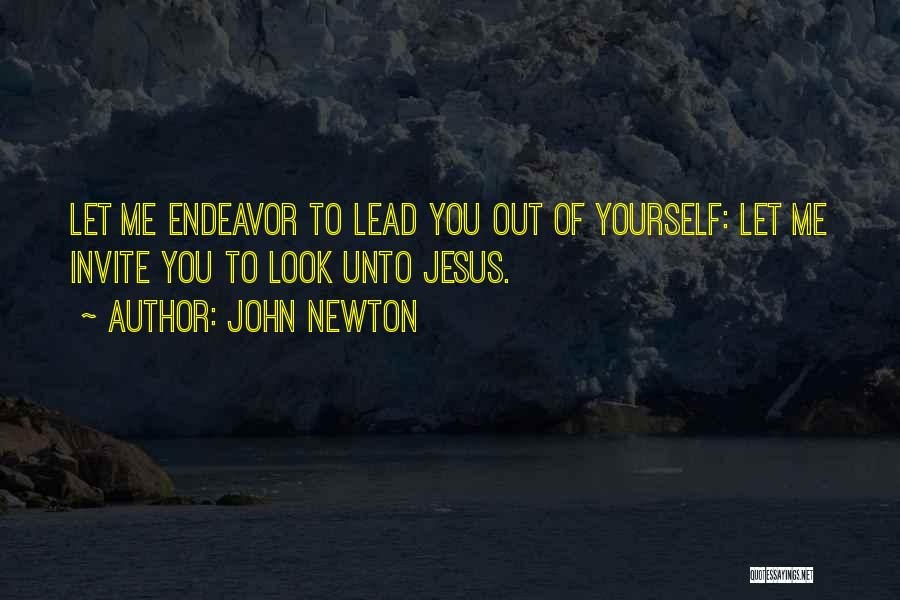 John Newton Quotes: Let Me Endeavor To Lead You Out Of Yourself: Let Me Invite You To Look Unto Jesus.