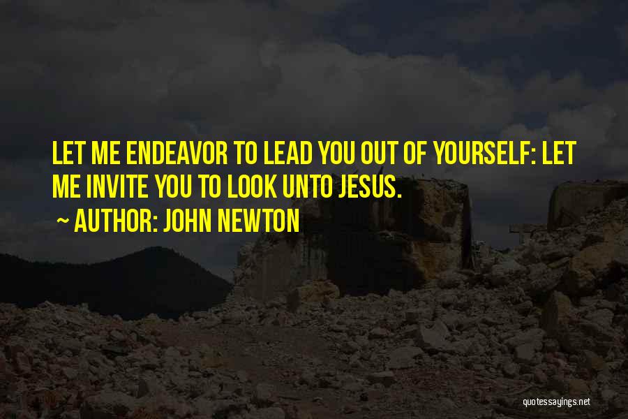 John Newton Quotes: Let Me Endeavor To Lead You Out Of Yourself: Let Me Invite You To Look Unto Jesus.