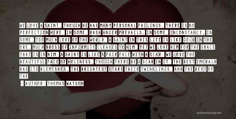 Thomas Watson Quotes: We Love A Saint, Though He Has Many Personal Failings. There Is No Perfection Here. In Some, Rash Anger Prevails;