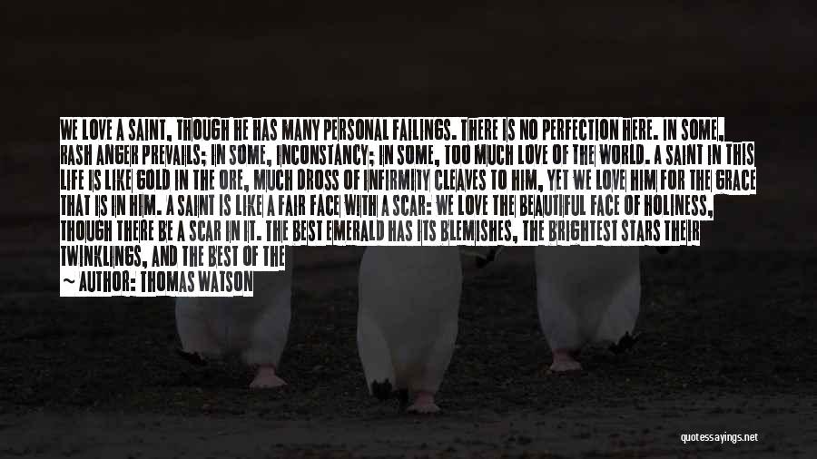 Thomas Watson Quotes: We Love A Saint, Though He Has Many Personal Failings. There Is No Perfection Here. In Some, Rash Anger Prevails;