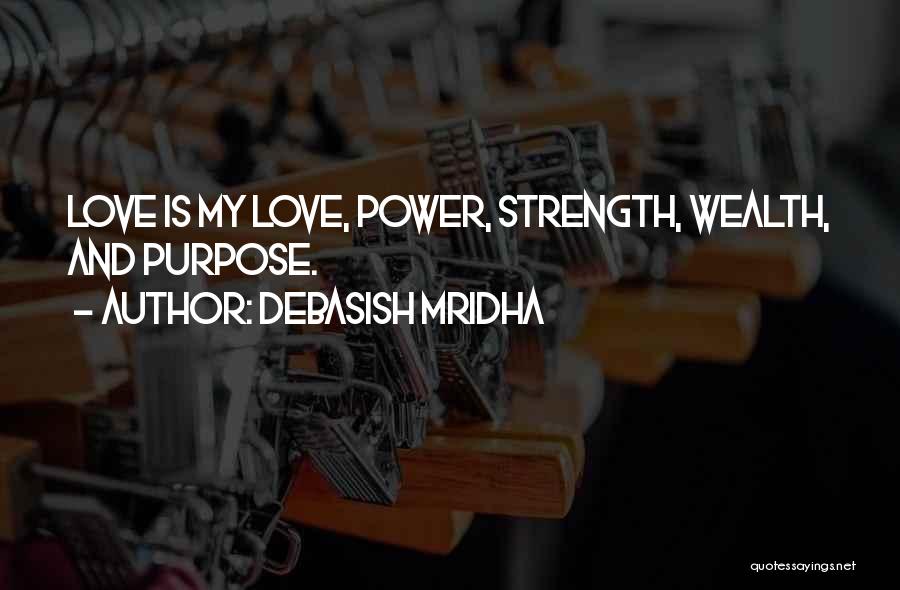 Debasish Mridha Quotes: Love Is My Love, Power, Strength, Wealth, And Purpose.