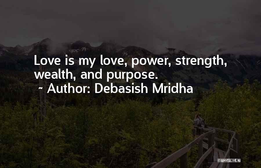 Debasish Mridha Quotes: Love Is My Love, Power, Strength, Wealth, And Purpose.