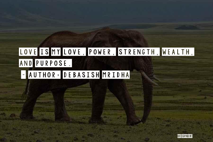 Debasish Mridha Quotes: Love Is My Love, Power, Strength, Wealth, And Purpose.