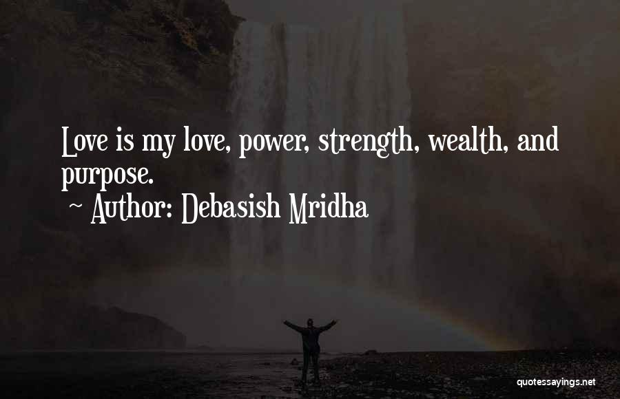 Debasish Mridha Quotes: Love Is My Love, Power, Strength, Wealth, And Purpose.