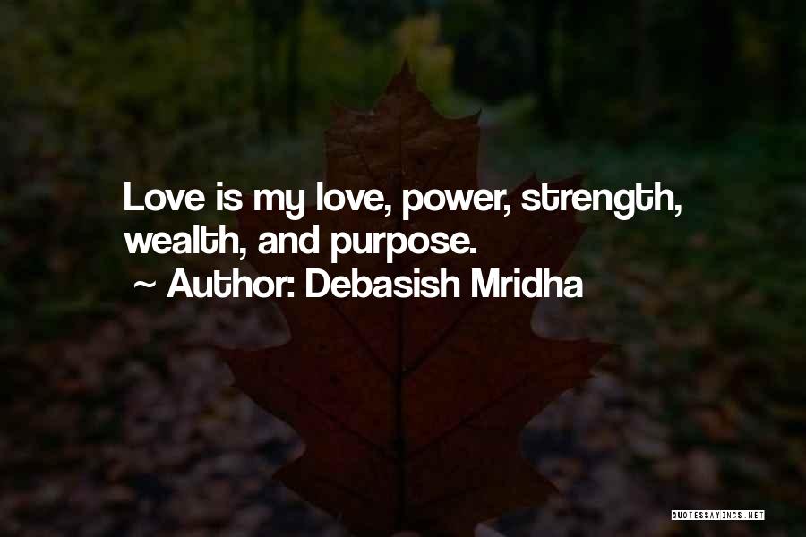 Debasish Mridha Quotes: Love Is My Love, Power, Strength, Wealth, And Purpose.