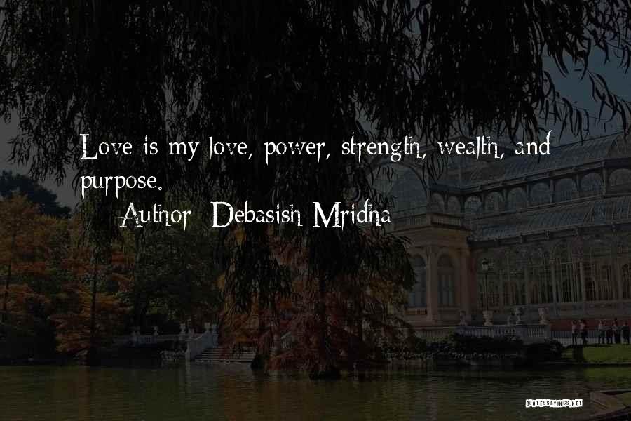 Debasish Mridha Quotes: Love Is My Love, Power, Strength, Wealth, And Purpose.