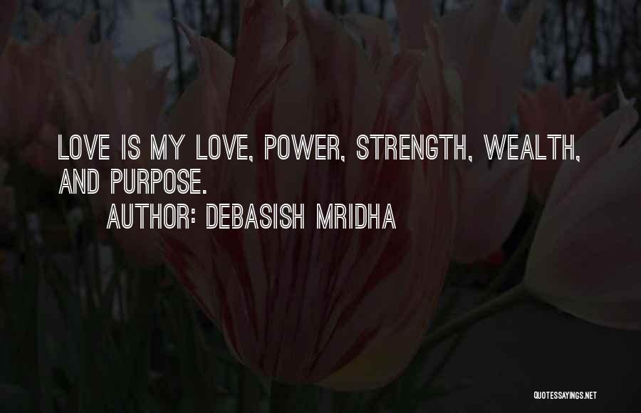 Debasish Mridha Quotes: Love Is My Love, Power, Strength, Wealth, And Purpose.