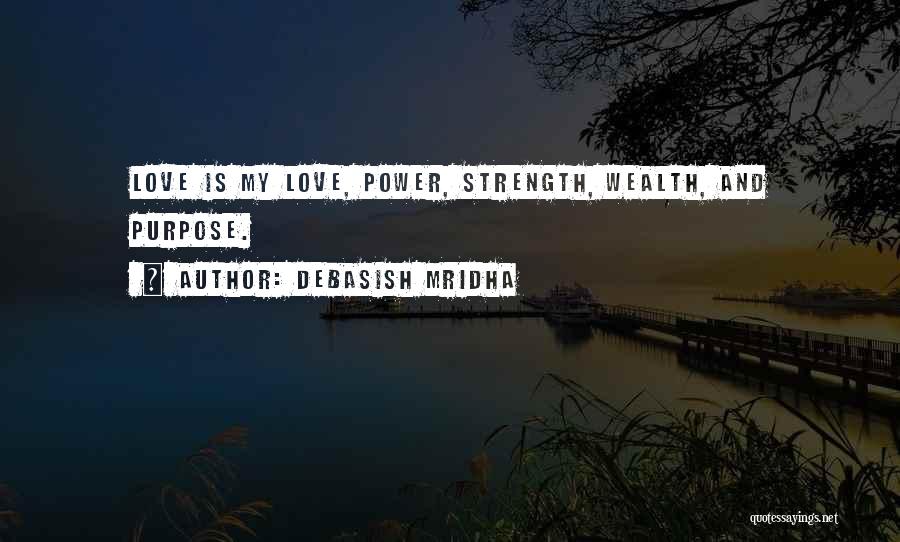 Debasish Mridha Quotes: Love Is My Love, Power, Strength, Wealth, And Purpose.