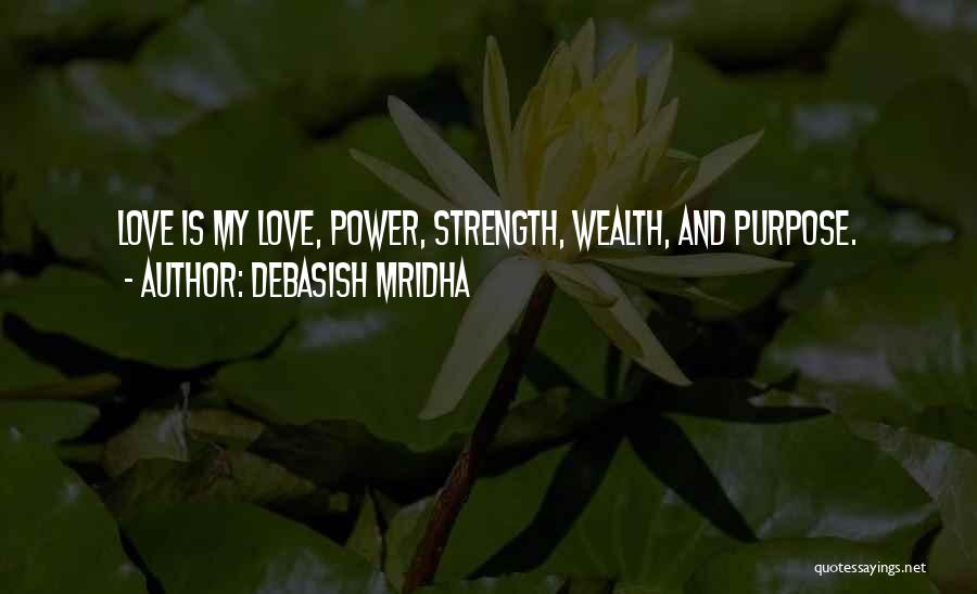 Debasish Mridha Quotes: Love Is My Love, Power, Strength, Wealth, And Purpose.