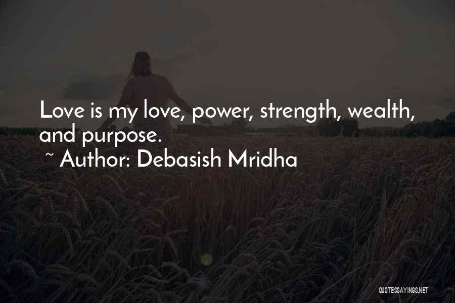 Debasish Mridha Quotes: Love Is My Love, Power, Strength, Wealth, And Purpose.