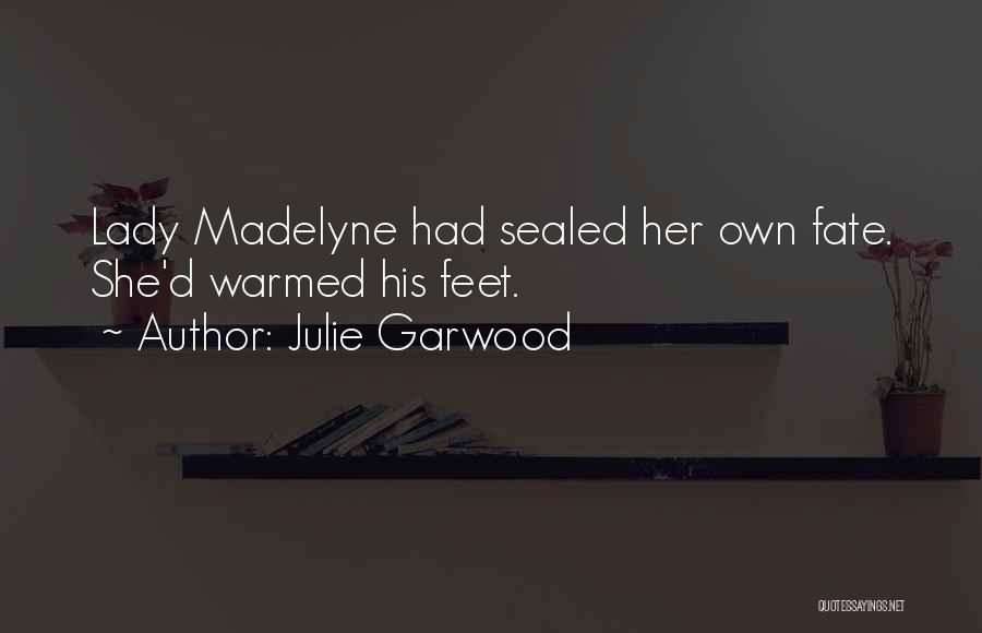 Julie Garwood Quotes: Lady Madelyne Had Sealed Her Own Fate. She'd Warmed His Feet.