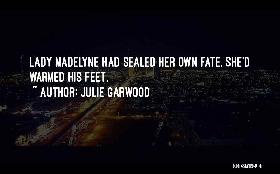 Julie Garwood Quotes: Lady Madelyne Had Sealed Her Own Fate. She'd Warmed His Feet.