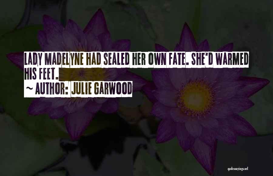 Julie Garwood Quotes: Lady Madelyne Had Sealed Her Own Fate. She'd Warmed His Feet.