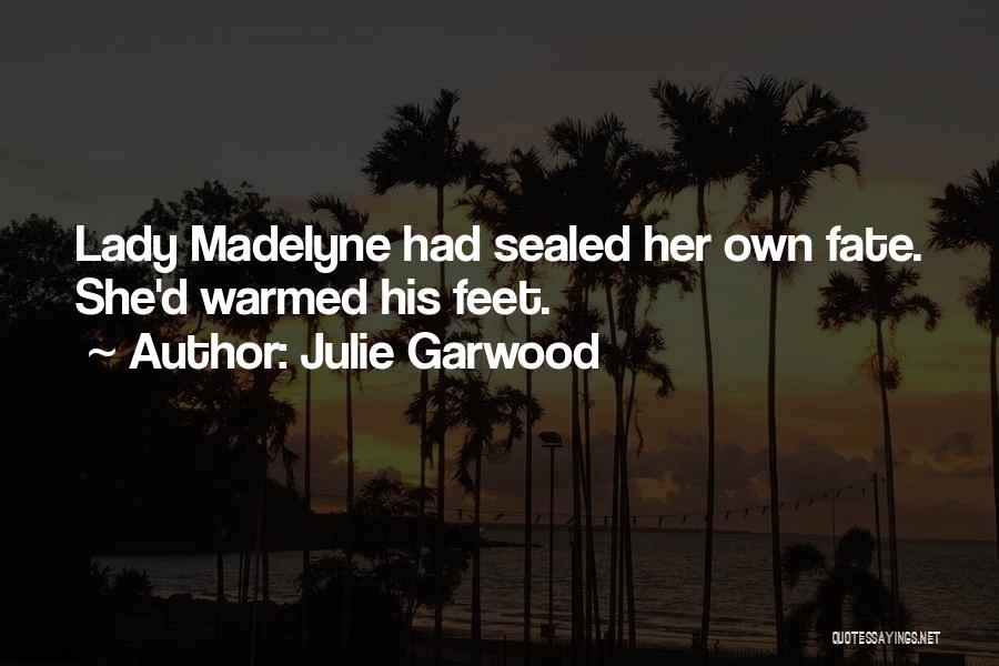 Julie Garwood Quotes: Lady Madelyne Had Sealed Her Own Fate. She'd Warmed His Feet.
