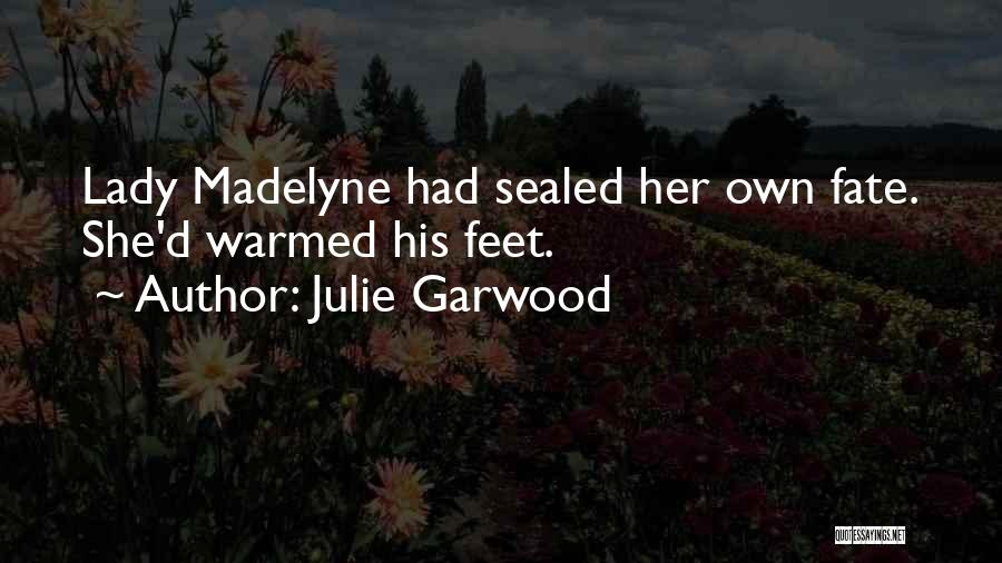 Julie Garwood Quotes: Lady Madelyne Had Sealed Her Own Fate. She'd Warmed His Feet.