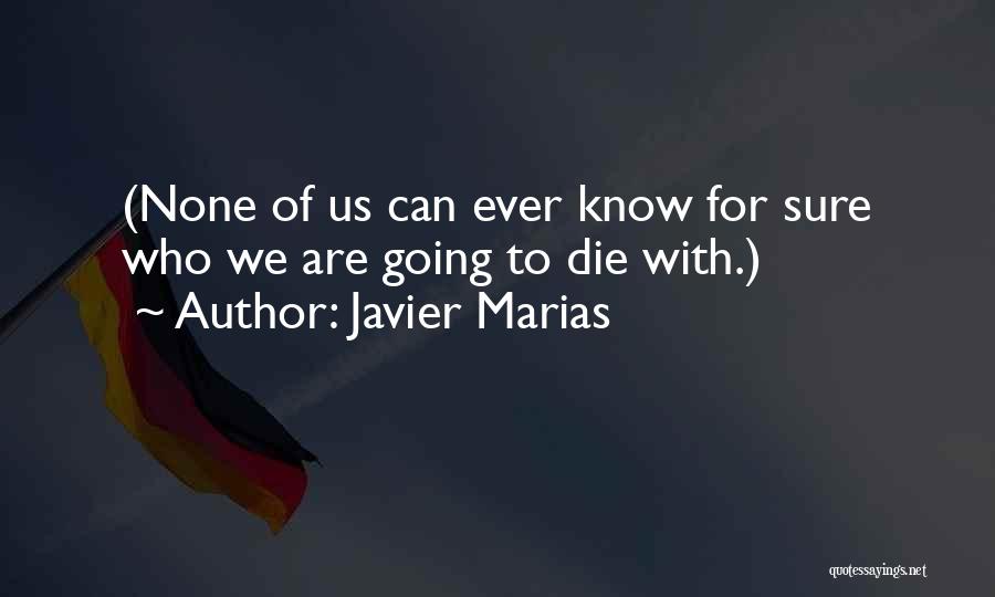 Javier Marias Quotes: (none Of Us Can Ever Know For Sure Who We Are Going To Die With.)