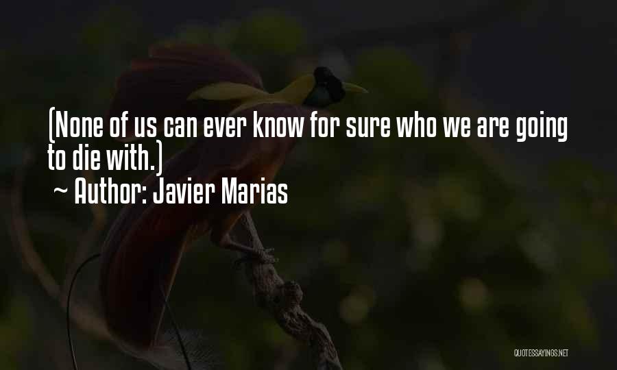 Javier Marias Quotes: (none Of Us Can Ever Know For Sure Who We Are Going To Die With.)