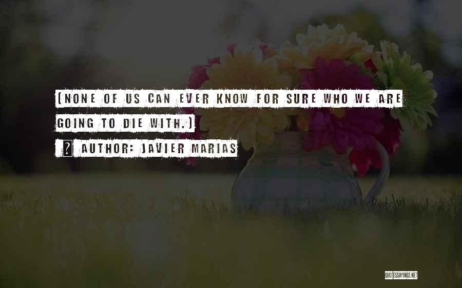 Javier Marias Quotes: (none Of Us Can Ever Know For Sure Who We Are Going To Die With.)