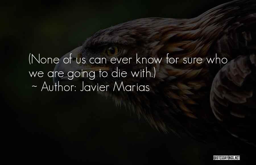 Javier Marias Quotes: (none Of Us Can Ever Know For Sure Who We Are Going To Die With.)