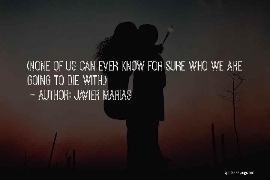 Javier Marias Quotes: (none Of Us Can Ever Know For Sure Who We Are Going To Die With.)