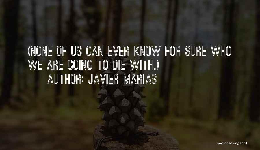 Javier Marias Quotes: (none Of Us Can Ever Know For Sure Who We Are Going To Die With.)