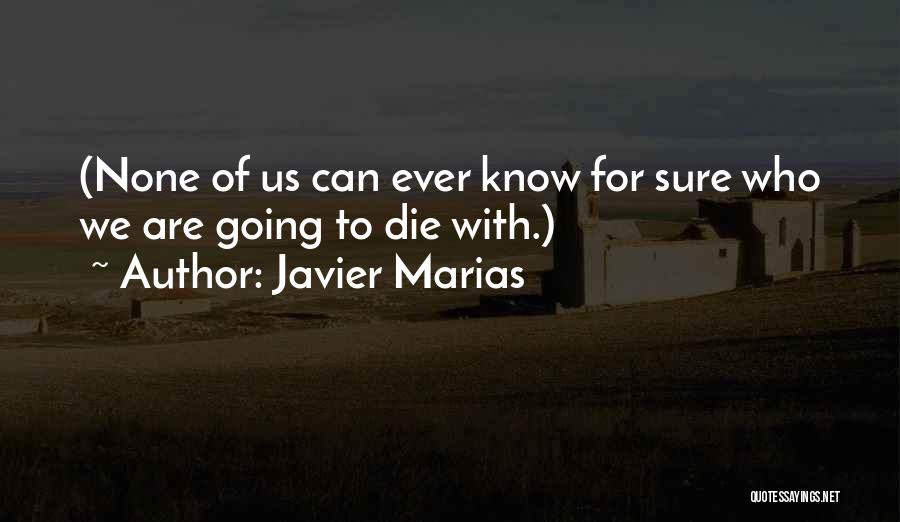 Javier Marias Quotes: (none Of Us Can Ever Know For Sure Who We Are Going To Die With.)