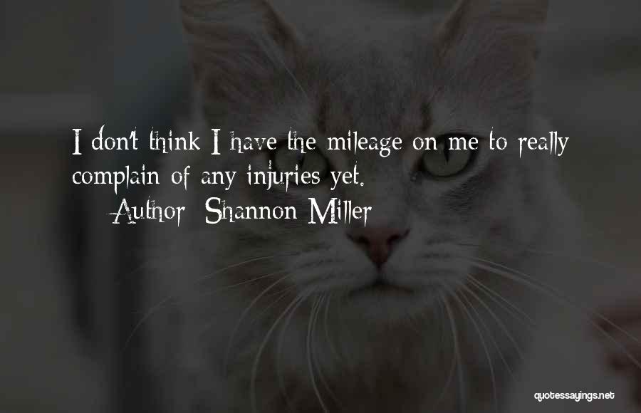 Shannon Miller Quotes: I Don't Think I Have The Mileage On Me To Really Complain Of Any Injuries Yet.