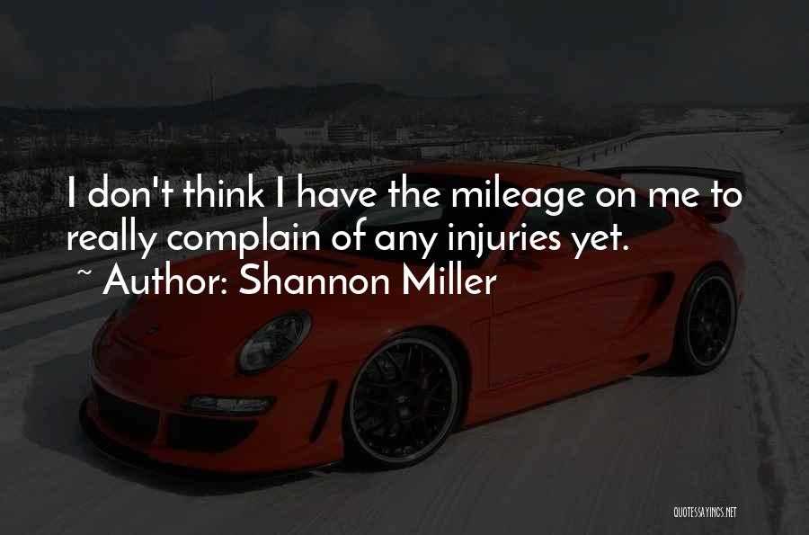 Shannon Miller Quotes: I Don't Think I Have The Mileage On Me To Really Complain Of Any Injuries Yet.