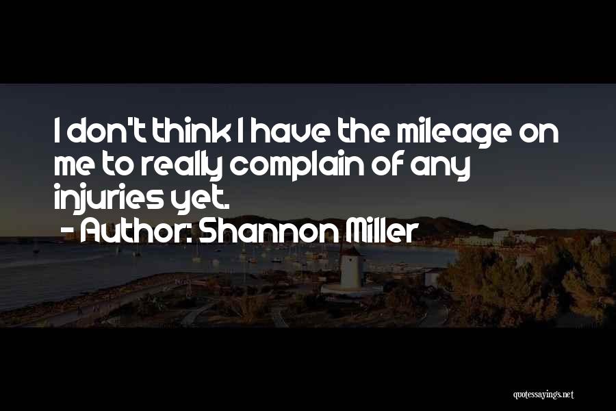 Shannon Miller Quotes: I Don't Think I Have The Mileage On Me To Really Complain Of Any Injuries Yet.