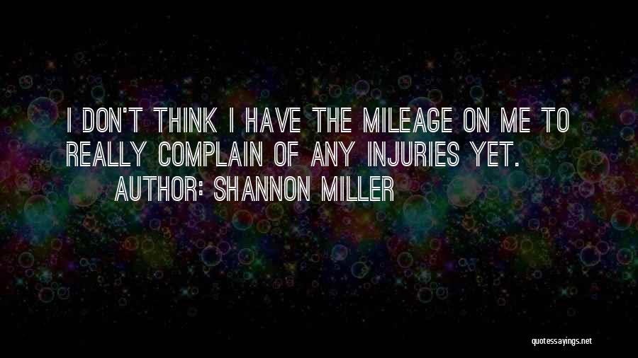 Shannon Miller Quotes: I Don't Think I Have The Mileage On Me To Really Complain Of Any Injuries Yet.