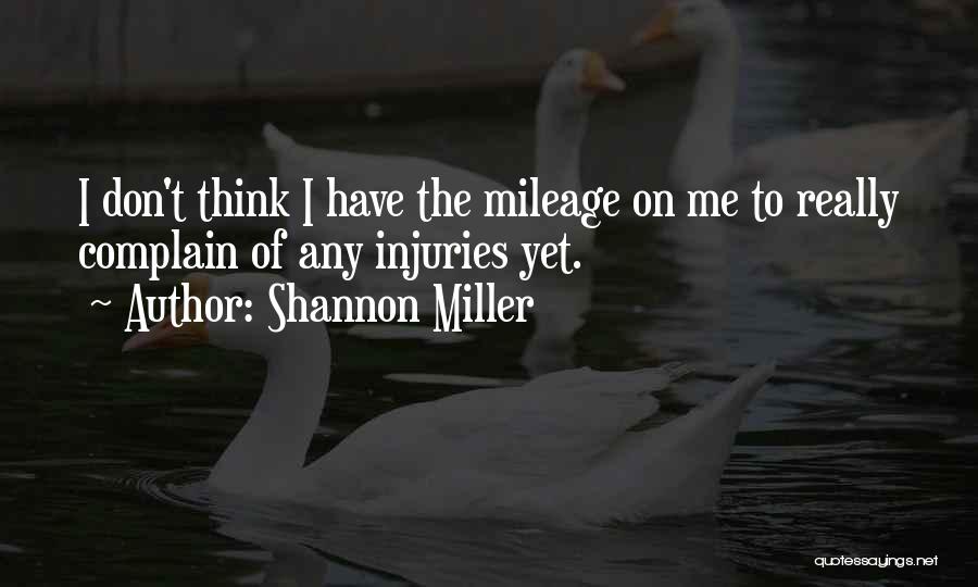Shannon Miller Quotes: I Don't Think I Have The Mileage On Me To Really Complain Of Any Injuries Yet.