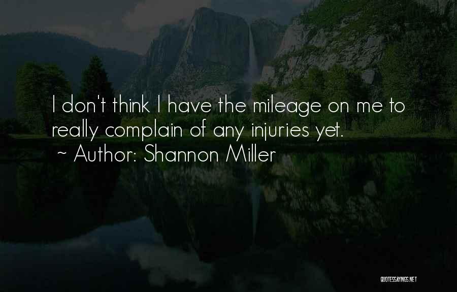 Shannon Miller Quotes: I Don't Think I Have The Mileage On Me To Really Complain Of Any Injuries Yet.