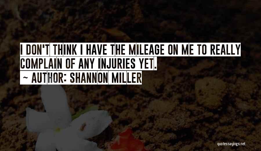 Shannon Miller Quotes: I Don't Think I Have The Mileage On Me To Really Complain Of Any Injuries Yet.