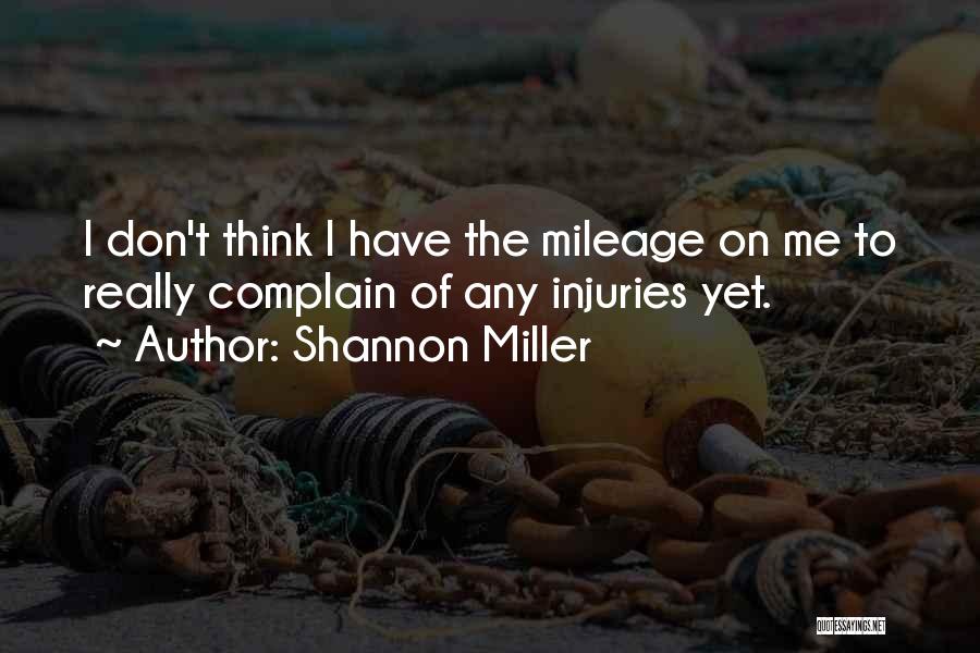 Shannon Miller Quotes: I Don't Think I Have The Mileage On Me To Really Complain Of Any Injuries Yet.