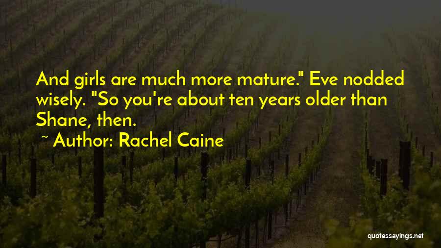 Rachel Caine Quotes: And Girls Are Much More Mature. Eve Nodded Wisely. So You're About Ten Years Older Than Shane, Then.